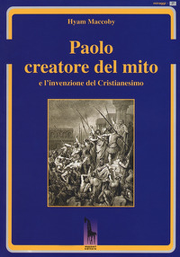 Paolo creatore del mito e l'invenzione del Cristianesimo - Librerie.coop