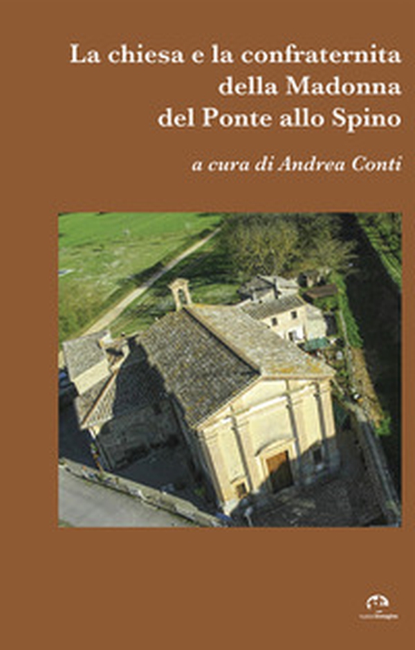 La chiesa e la confraternità della Madonna del Ponte allo Spino - Librerie.coop