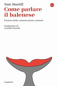 Come parlare il balenese. Il futuro della comunicazione animale - Librerie.coop Come parlare il balenese. Il futuro della comunicazione animale - Librerie.coop