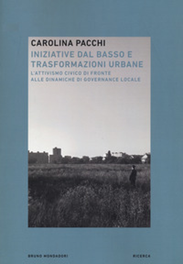 Iniziative dal basso e trasformazioni urbane. L'attivismo civico di fronte alle dinamiche di governance locale - Librerie.coop Iniziative dal basso e trasformazioni urbane. L'attivismo civico di fronte alle dinamiche di governance locale - Librerie.coop