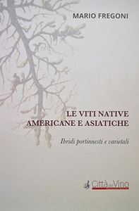 Le viti native americane e asiatiche. Ibridi portinnesti e varietali - Librerie.coop