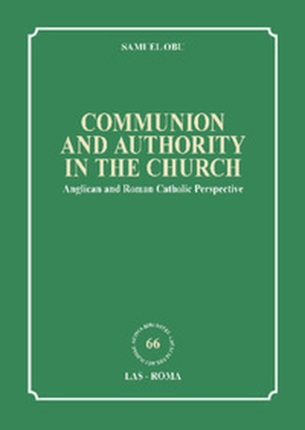 Communion and authority in the church. Anglican and Roman Catholic Perspective - Librerie.coop