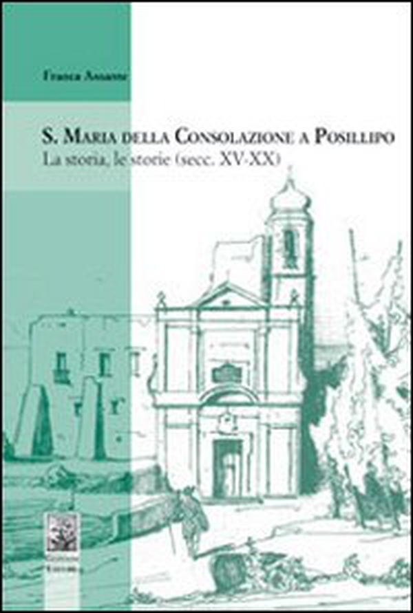 S. Maria della Consolazione a Posillipo. La storia, le storie (secc. XV-XX) - Librerie.coop S. Maria della Consolazione a Posillipo. La storia, le storie (secc. XV-XX) - Librerie.coop