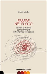 Essere nel fuoco. Conflitto e diversità come strumenti di trasformazione sociale - Librerie.coop