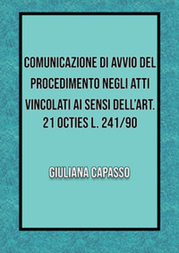 Comunicazione di avvio nel procedimento negli atti vincolati ai sensi dell'art. 21 octies L. 241/90 - Librerie.coop Comunicazione di avvio nel procedimento negli atti vincolati ai sensi dell'art. 21 octies L. 241/90 - Librerie.coop