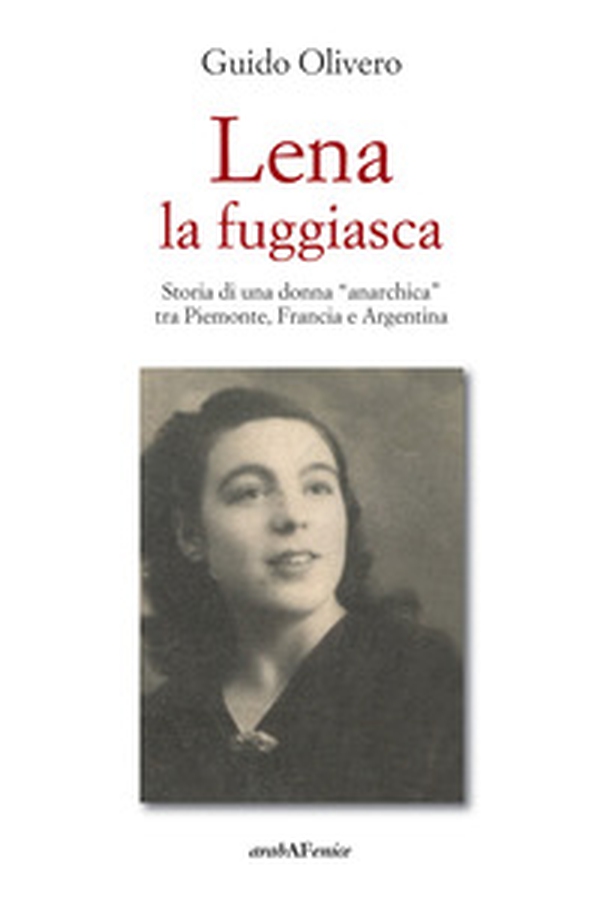 Lena la fuggiasca. Storia di una donna «anarchica» tra Piemonte, Francia e Argentina - Librerie.coop Lena la fuggiasca. Storia di una donna «anarchica» tra Piemonte, Francia e Argentina - Librerie.coop