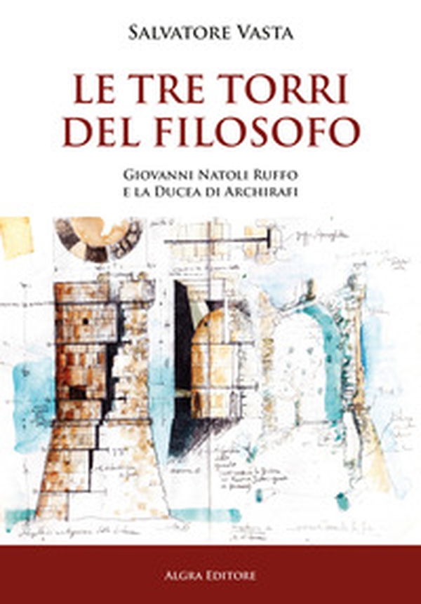 Le Tre torri del Filosofo. Giovanni Natoli Ruffo e la Ducea di Archirafi - Librerie.coop Le Tre torri del Filosofo. Giovanni Natoli Ruffo e la Ducea di Archirafi - Librerie.coop