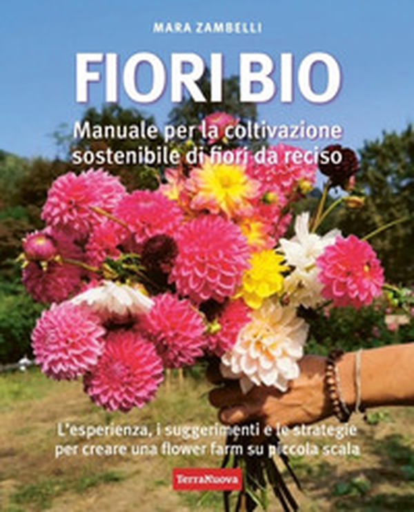 Fiori bio. Manuale per la coltivazione sostenibile di fiori da reciso - Librerie.coop Fiori bio. Manuale per la coltivazione sostenibile di fiori da reciso - Librerie.coop
