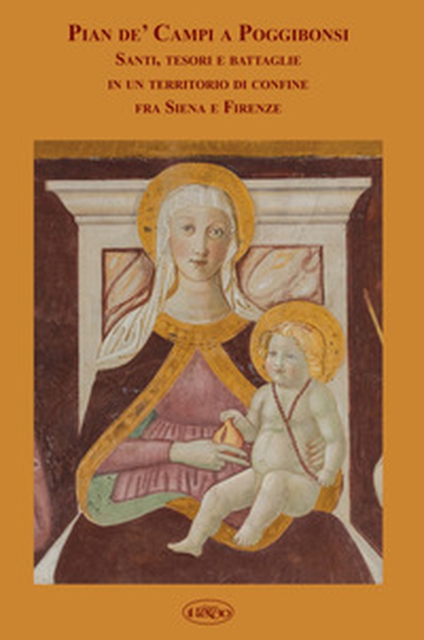 Pian de' Campi a Poggibonsi. Santi, tesori e battaglie in un territorio di confine fra Siena e Firenze - Librerie.coop