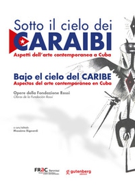 Sotto il cielo dei Caraibi. Aspetti dell'arte contemporanea a Cuba. Ediz. italiana e spagnola - Librerie.coop