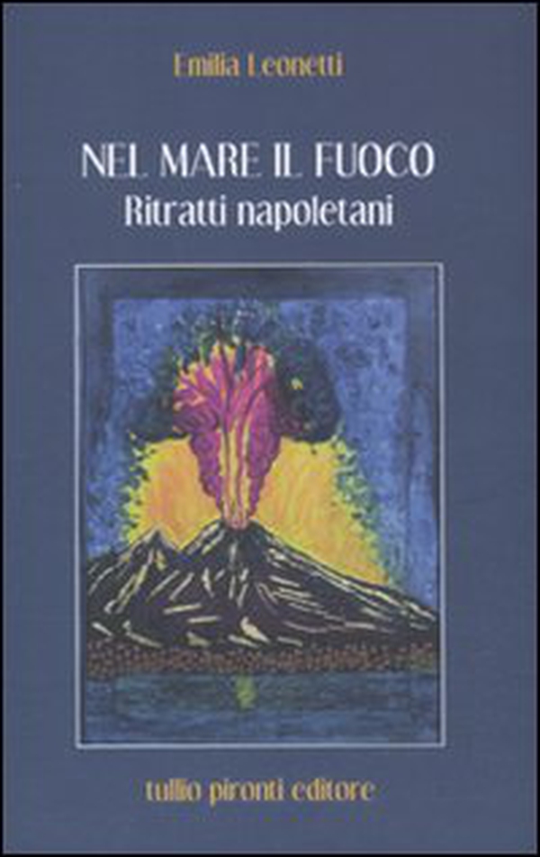 Nel mare il fuoco. Ritratti napoletani - Librerie.coop Nel mare il fuoco. Ritratti napoletani - Librerie.coop