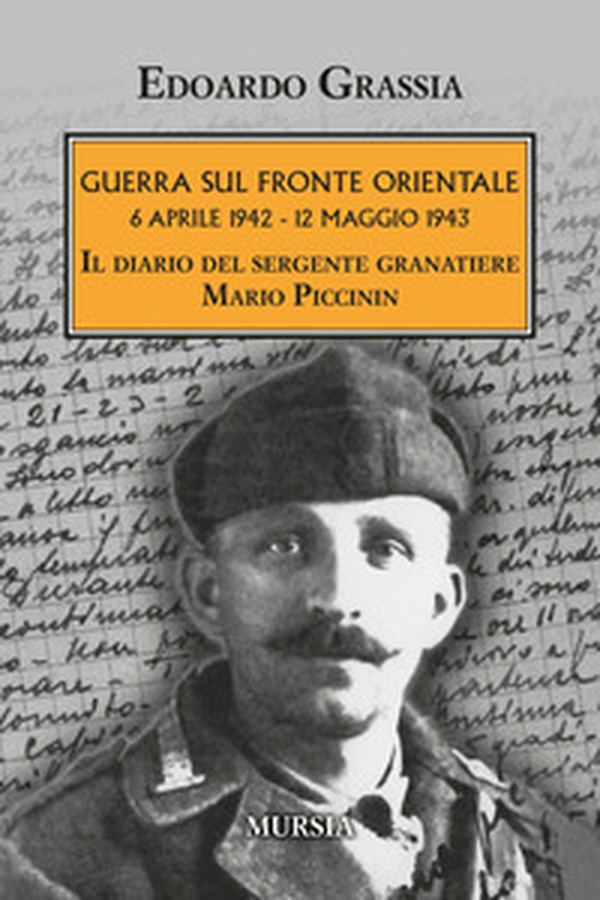 Guerra sul fronte orientale 6 aprile 1942 - 12 maggio 1943. Il diario del sergente granatiere Mario Piccinin - Librerie.coop Guerra sul fronte orientale 6 aprile 1942 - 12 maggio 1943. Il diario del sergente granatiere Mario Piccinin - Librerie.coop