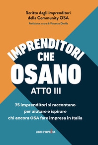 Imprenditori che osano. 75 imprenditori si raccontano per aiutare e ispirare chi ancora osa fare impresa in Italia - Vol. 3 - Librerie.coop