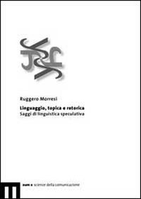 Linguaggio, topica e retorica. Saggi di linguistica speculativa - Librerie.coop Linguaggio, topica e retorica. Saggi di linguistica speculativa - Librerie.coop