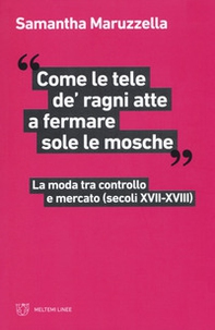 «Come le tele de' ragni atte a fermare sole le mosche». La moda tra controllo e mercato (secoli XVII-XVIII) - Librerie.coop «Come le tele de' ragni atte a fermare sole le mosche». La moda tra controllo e mercato (secoli XVII-XVIII) - Librerie.coop