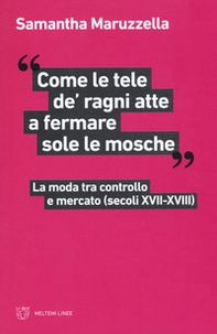 «Come le tele de' ragni atte a fermare sole le mosche». La moda tra controllo e mercato (secoli XVII-XVIII) - Librerie.coop