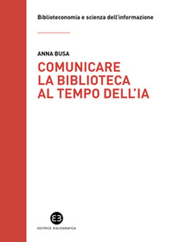 Comunicare la biblioteca al tempo dell'IA. Strategie e nuovi scenari da esplorare - Librerie.coop Comunicare la biblioteca al tempo dell'IA. Strategie e nuovi scenari da esplorare - Librerie.coop