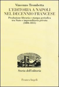 L'editoria a Napoli nel decennio francese. Produzione libraria e stampa periodica tra Stato e imprenditoria privata (1806-1815) - Librerie.coop