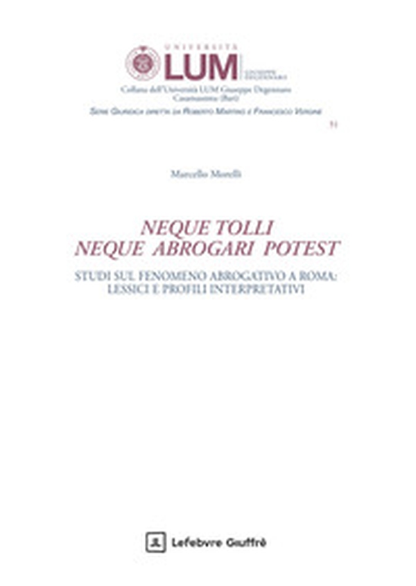 «Neque tolli neque abrogari potest». Studi sul fenomeno abrogativo a Roma: lessici e profili interpretativi - Librerie.coop «Neque tolli neque abrogari potest». Studi sul fenomeno abrogativo a Roma: lessici e profili interpretativi - Librerie.coop