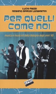 Per quelli come noi. Musica e musicisti della Bologna degli anni '60 - Librerie.coop Per quelli come noi. Musica e musicisti della Bologna degli anni '60 - Librerie.coop