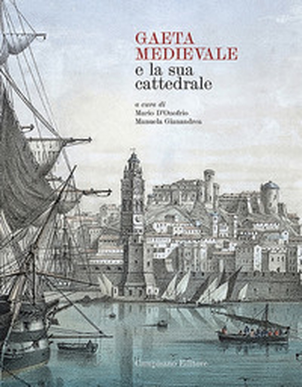 Gaeta Medievale e la Sua Cattedrale - Librerie.coop Gaeta Medievale e la Sua Cattedrale - Librerie.coop