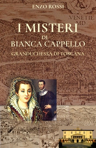 I misteri di Bianca Cappello. Granduchessa di Toscana - Librerie.coop I misteri di Bianca Cappello. Granduchessa di Toscana - Librerie.coop