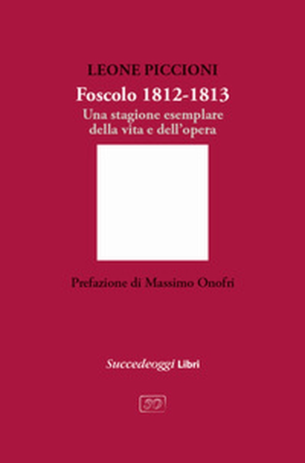 Foscolo 1812-1813. Una stagione esemplare nella vita e nell'opera - Librerie.coop Foscolo 1812-1813. Una stagione esemplare nella vita e nell'opera - Librerie.coop