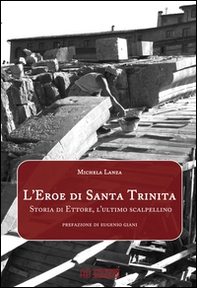 L'eroe di Santa Trinita. Storia di Ettore, l'ultimo scalpellino - Librerie.coop L'eroe di Santa Trinita. Storia di Ettore, l'ultimo scalpellino - Librerie.coop