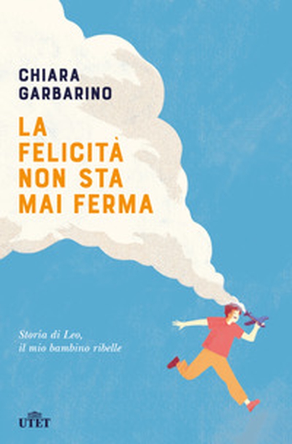 La felicità non sta mai ferma. Storia di Leo, il mio bambino ribelle - Librerie.coop La felicità non sta mai ferma. Storia di Leo, il mio bambino ribelle - Librerie.coop