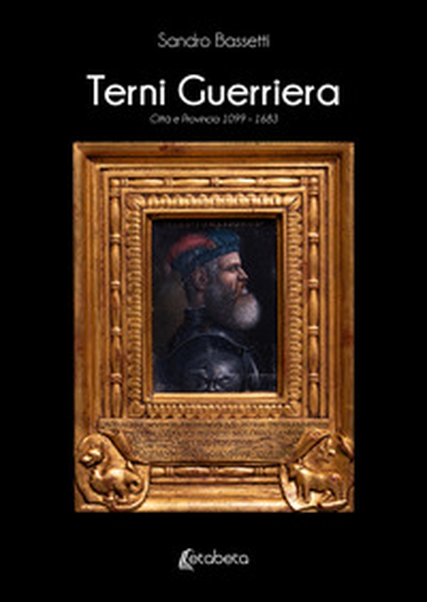 Terni guerriera. Città e provincia 1099-1683 - Librerie.coop Terni guerriera. Città e provincia 1099-1683 - Librerie.coop