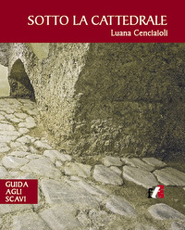 Sotto la cattedrale. Guida agli scavi - Librerie.coop Sotto la cattedrale. Guida agli scavi - Librerie.coop