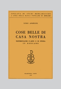 Cose belle di casa nostra. Testimonianze d'arte e di storia in Bergamo - Librerie.coop