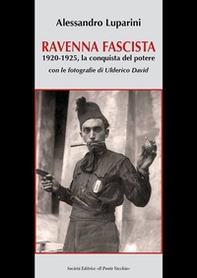 Ravenna fascista. 1921-1925. La conquista del potere - Librerie.coop