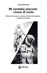 Mi sarebbe piaciuto vivere di moto. Racconti di gare e storie di moto del passato, presente e futuro - Librerie.coop