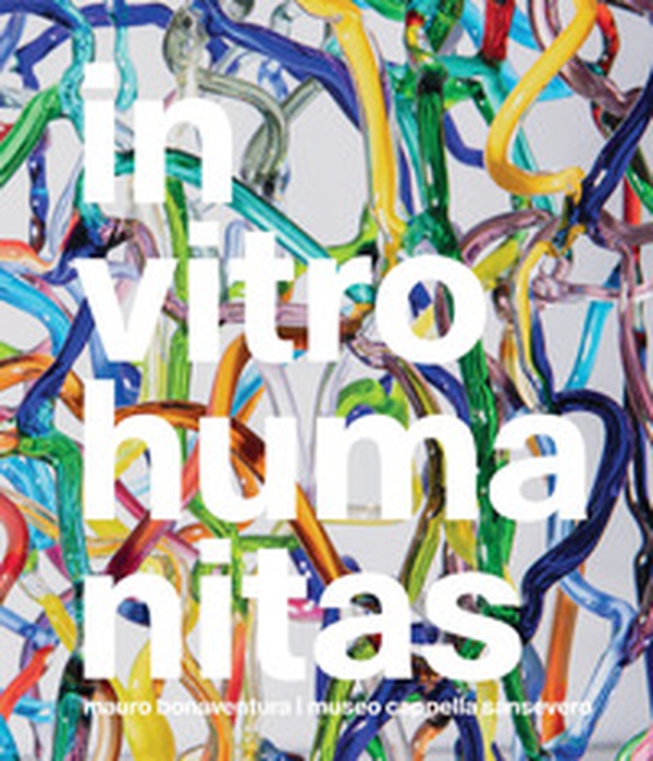 In vitro humanitas. Mauro Bonaventura. Museo Cappella Sansevero. Ediz. italiana e inglese - Librerie.coop In vitro humanitas. Mauro Bonaventura. Museo Cappella Sansevero. Ediz. italiana e inglese - Librerie.coop