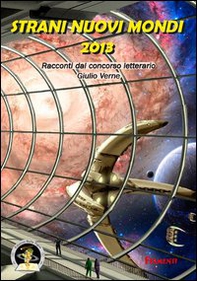 Strani nuovi mondi 2013. Racconti dal concorso letterario Giulio Verne - Librerie.coop