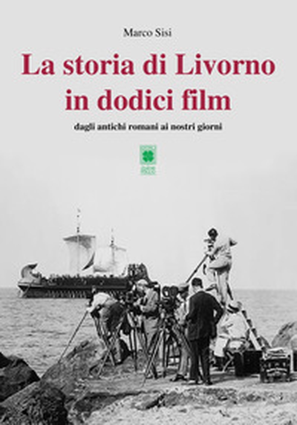 La storia di Livorno in dodici film. Dagli antichi romani ai nostri giorni - Librerie.coop La storia di Livorno in dodici film. Dagli antichi romani ai nostri giorni - Librerie.coop