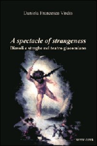 A spectacle of strangeness. Diavoli e streghe nel teatro Giacomiano - Librerie.coop