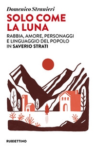 Solo come la luna. Rabbia, amore, personaggi e linguaggio del popolo in Saverio Strati - Librerie.coop Solo come la luna. Rabbia, amore, personaggi e linguaggio del popolo in Saverio Strati - Librerie.coop