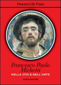 Francesco Paolo Michetti. Nella vita e nell'arte - Librerie.coop Francesco Paolo Michetti. Nella vita e nell'arte - Librerie.coop