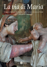 La via di Maria. Il Sacro Monte di Varese nelle Serate di Arte e Fede sul Viale delle Cappelle - Librerie.coop
