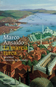 La marcia turca. Istanbul, crocevia del mondo - Librerie.coop