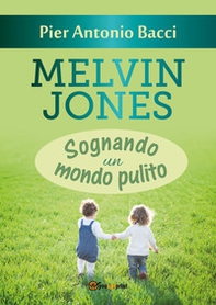 Melvin Jones. Sognando un mondo pulito - Librerie.coop