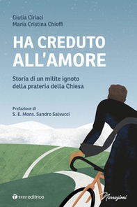 Ha creduto all'amore. Storia di un milite ignoto della prateria della Chiesa - Librerie.coop