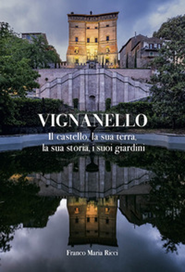 Vignanello. Il castello, la sua terra, la sua storia, i suoi giardini - Librerie.coop