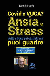 Covid o VUCA? Ansia e stress (sotto stress sei stupido ma) puoi guarire - Librerie.coop