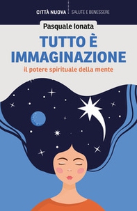 Tutto è immaginazione. Il potere spirituale della mente - Librerie.coop