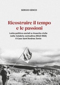 Ricostruire il tempo e le passioni. Lotte politico-sociali e rinascita civile nella Calabria contadina (1943-1953). Il caso Sant'Andrea Jonio - Librerie.coop