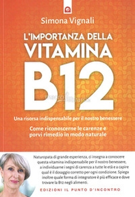 L'importanza della vitamina B12. Una risorsa indispensabile per il nostro benessere. Come riconoscerne le carenze e porvi rimedio in modo naturale - Librerie.coop L'importanza della vitamina B12. Una risorsa indispensabile per il nostro benessere. Come riconoscerne le carenze e porvi rimedio in modo naturale - Librerie.coop