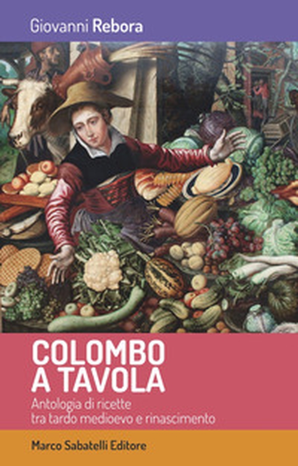 Colombo a tavola. Antologia di ricette tra tardo Medioevo e Rinascimento - Librerie.coop Colombo a tavola. Antologia di ricette tra tardo Medioevo e Rinascimento - Librerie.coop